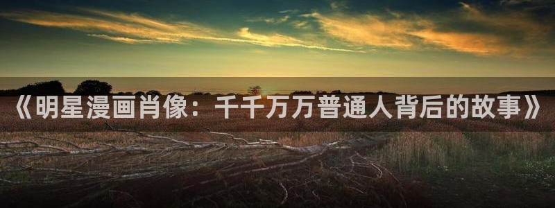 香蕉漫画 在线观看：《明星漫画肖像：千千万万普通人背后的故事》