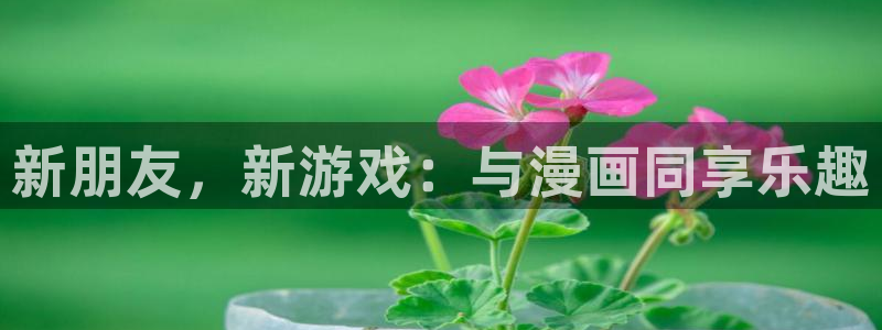 香蕉漫画最新网址：新朋友，新游戏：与漫画同享乐趣