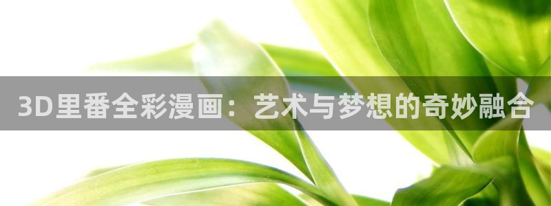 香蕉漫画全集：3D里番全彩漫画：艺术与梦想的奇妙融合